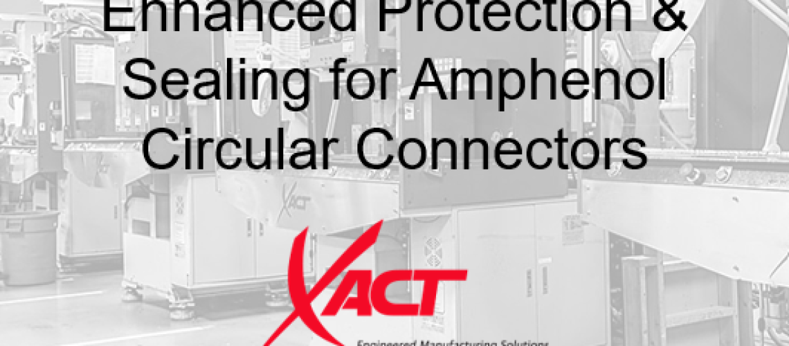 Industrial machinery background with text: "Enhanced Protection & Sealing for Amphenol Circular Connectors, including Custom Overmolded options." XACT logo at the bottom.