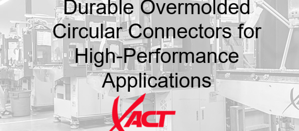 Text reads, "Durable Overmolded Circular Connectors for High-Performance Applications" above the XACT logo, against an industrial machinery backdrop. Rugged and reliable, these connectors are engineered to withstand demanding environments.